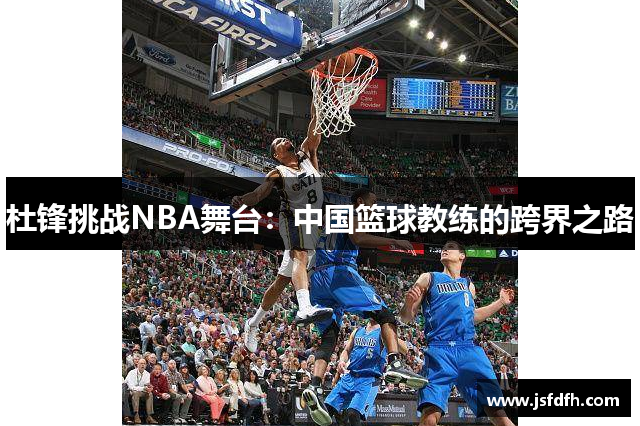 杜锋挑战NBA舞台：中国篮球教练的跨界之路