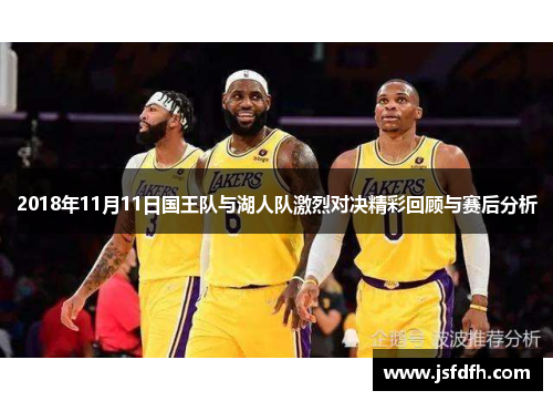 2018年11月11日国王队与湖人队激烈对决精彩回顾与赛后分析 2018年11月11日国王队与湖人队激烈对决精彩回顾与赛后分析